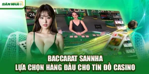 baccarat-sannha-lua-chon-hang-dau-cho-tin-do-casino