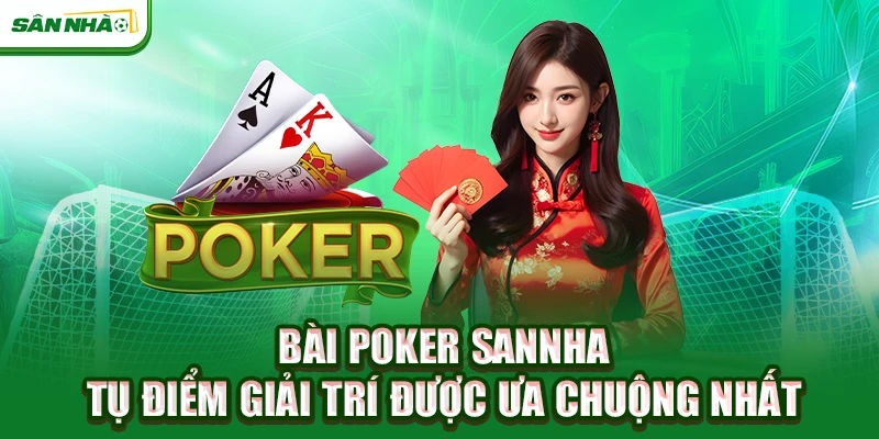 bai-poker-sannha-tu-diem-giai-tri-duoc-ua-chuong-nhat