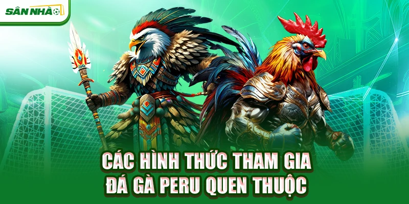 cac-hinh-thuc-tham-gia-da-ga-peru-quen-thuoc