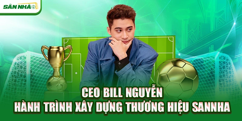ceo-bill-nguyen-hanh-trinh-xay-dung-thuong-hieu-sannha