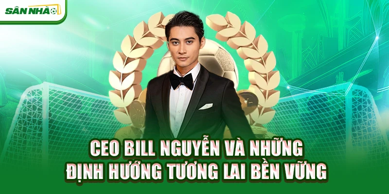 ceo-bill-nguyen-va-nhung-dinh-huong-tuong-lai-ben-vung
