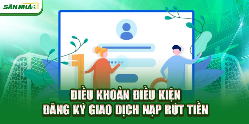 dieu-khoan-dieu-kien-dang-ky-giao-dich-nap-rut-tien