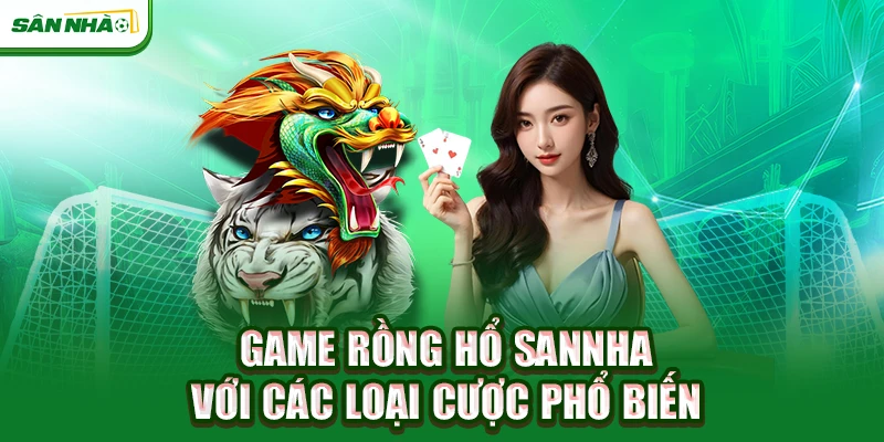 game-rong-ho-sannha-voi-cac-loai-cuoc-pho-bien