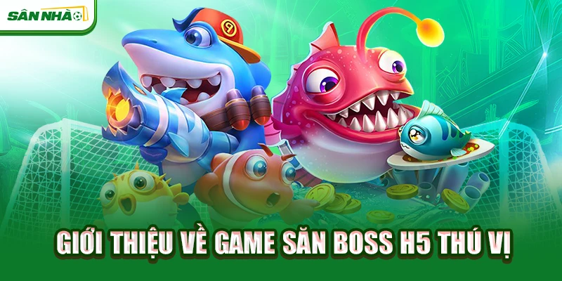 gioi-thieu-ve-game-san-boss-h5-thu-vi