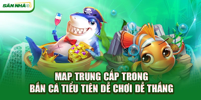 map-trung-cap-trong-ban-ca-tieu-tien-de-choi-de-thang
