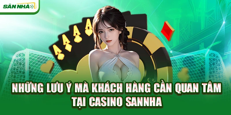nhung-luu-y-ma-khach-hang-can-quan-tam-tai-casino-sannha