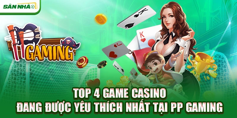 top-4-game-casino-dang-duoc-yeu-thich-nhat-tai-pp-gaming