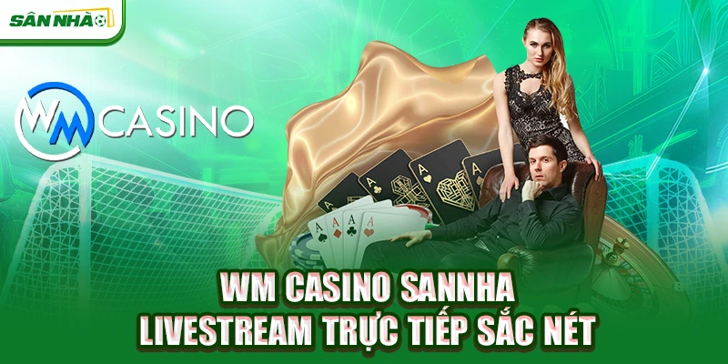 wm-casino-sannha-livestream-truc-tiep-sac-net