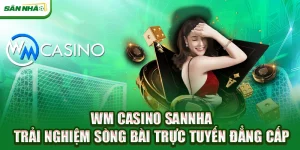 wm-casino-sannha-trai-nghiem-song-bai-truc-tuyen-dang-cap