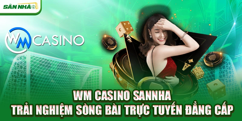 wm-casino-sannha-trai-nghiem-song-bai-truc-tuyen-dang-cap